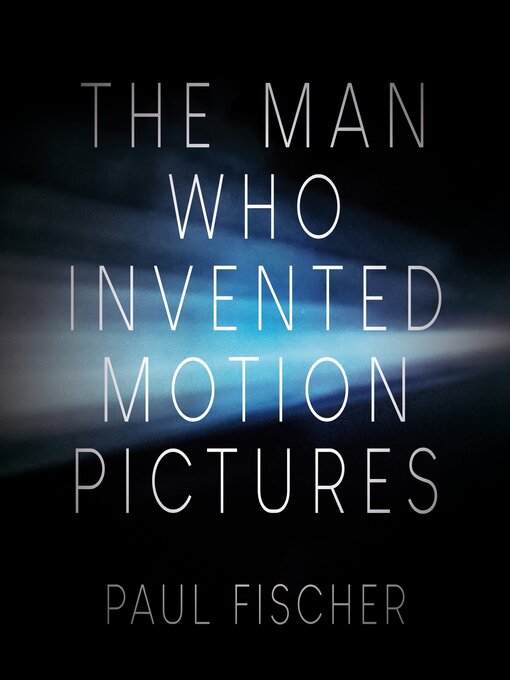 Title details for The Man Who Invented Motion Pictures by Paul Fischer - Available
